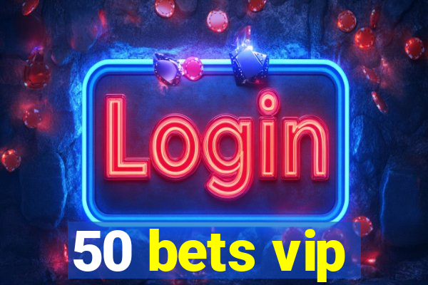 50 bets vip